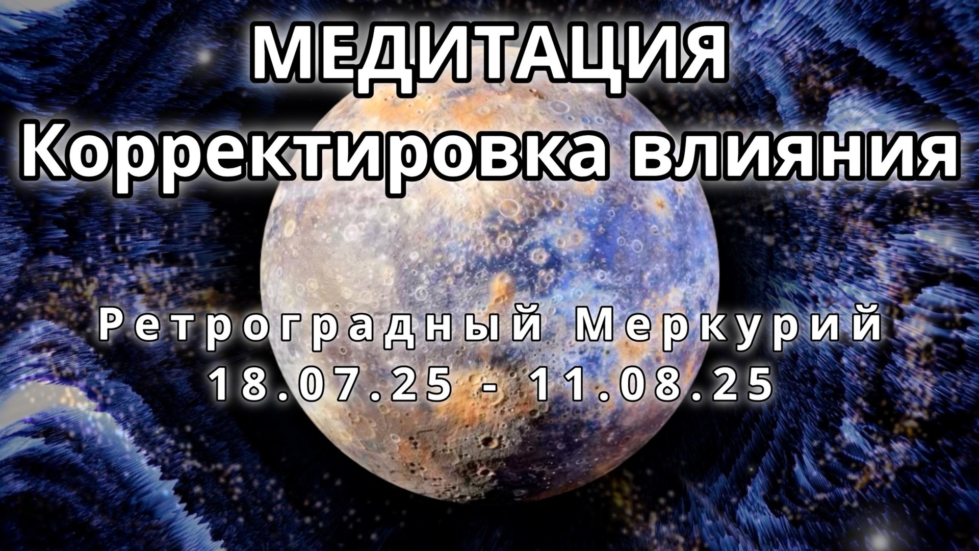 Ретроградный Меркурий 18.07.2025 - 11.08.2025.  Трансформационная Медитация. Корректировка влияния.