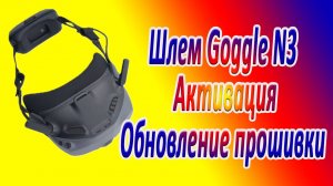 Шлем Dji Goggles N3 Активация\Обновление прошивки