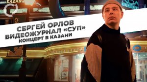 Сергей Орлов, видеожурнал "СУП" концерт в Казани, 2020