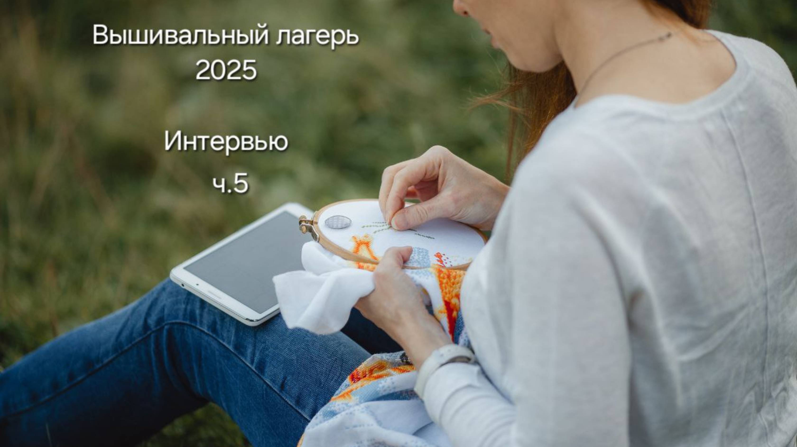 Вышивальный лагерь 2025 Интервью ч.5