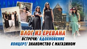 ВЛОГ ИЗ ЕРЕВАНА_ встреча с подписчицей_ знакомство с магазином_ ВДОХНОВЕНИЕ_ концерт