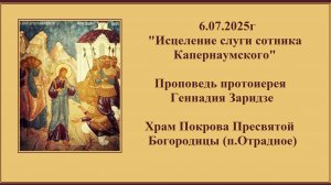 6.07.2025г «Исцеление слуги сотника Капернаумского» Проповедь протоиерея Геннадия Заридзе.