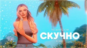 Скучно в Симс 4 | Как вернуть интерес к игре? | Мои советы 💡📝
