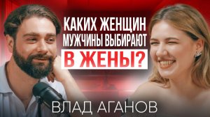 Каких женщин мужчины выбирают в жены? Влад Аганов: про отношения, женские курсы и терапию