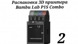Распаковка и включение Bambu Lab P1S Combo.