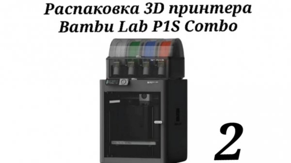 Распаковка и включение Bambu Lab P1S Combo.