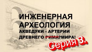 Инженерная Археология. Серия 3: Акведуки — артерии древнего Рима? Мира!