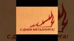 С ДНЁМ МЕТАЛЛУРГА!