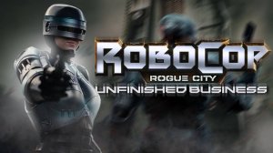 RoboCop: Rogue City - Unfinished Business \Обзор\Прохождение
