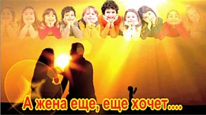 А жена еще, еще хочет....