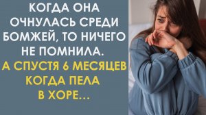 Когда она очнулась среди бомжей, то ничего не помнила. А спустя 6 месяцев, когда она пела в хоре