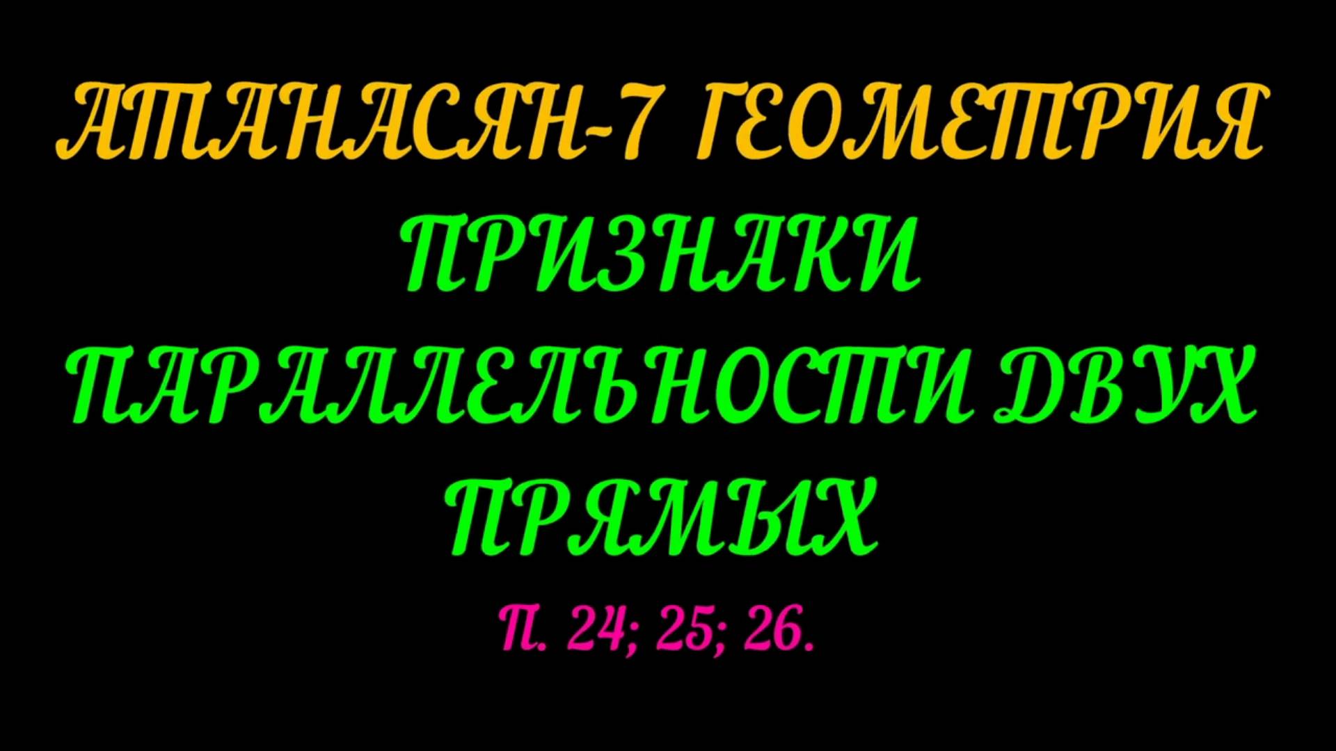 АТАНАСЯН-7 ГЕОМЕТРИЯ. ПРИЗНАКИ ПАРАЛЛЕЛЬНОСТИ ДВУХ ПРЯМЫХ . П 24; 25; 26 смотреть онлайн
