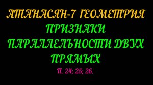АТАНАСЯН-7 ГЕОМЕТРИЯ. ПРИЗНАКИ ПАРАЛЛЕЛЬНОСТИ ДВУХ ПРЯМЫХ . П 24; 25; 26