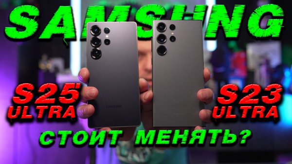 Samsung S25 Ultra или S23 Ultra стоило ли менять смартфон?