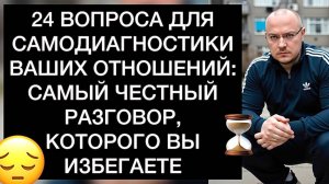 24 ВОПРОСА ДЛЯ САМОДИАГНОСТИКИ ВАШИХ ОТНОШЕНИЙ: САМЫЙ ЧЕСТНЫЙ РАЗГОВОР, КОТОРОГО ВЫ ИЗБЕГАЕТЕ