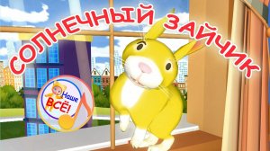 СОЛНЕЧНЫЙ ЗАЙЧИК. Мульт-песенка для малышей. Наше всё!