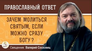 Зачем молиться святым если можно сразу Богу? Священник Валерий Сосковец