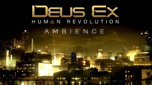 Deus Ex: Human Revolution (Ambient Soundscape)