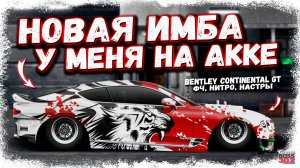 ПОСТРОИЛ НОВУЮ ИМБУ НА СВОЁМ АККАУНТЕ | BENTLEY CONTINENTAL GT В СТОКЕ ФЧ + НИТРО | Drag Racing УГ