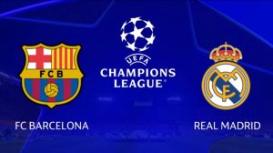 Эль-Класико Лига чемпионов 1/2 финала Барселона - Реал Мадрид (ответный матч)