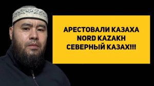 АРЕСТОВАЛИ КАЗАХА NORD KAZAKH СЕВЕРНЫЙ КАЗАХ!!!