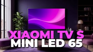 ✨ Xiaomi TV S Mini LED 65: инновационный Mini LED дисплей и мощный звук в одном устройстве!