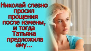 Николай слезно просил о прощении после измены, и тогда Татьяна предложила ему...