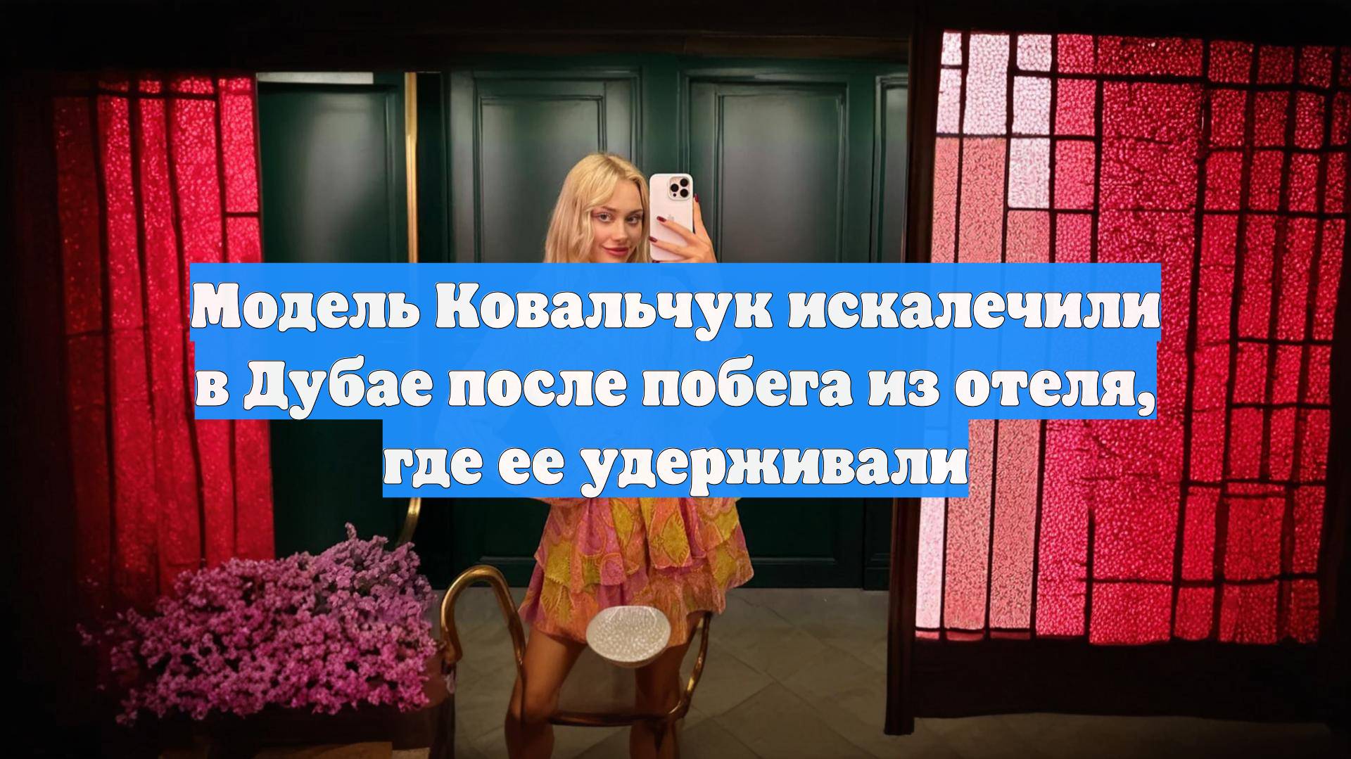 Модель Ковальчук искалечили в Дубае после побега из отеля, где ее удерживали