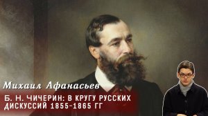 Михаил Афанасьев - Б. Н. Чичерин в кругу русских дискуссий 1855-1865 гг