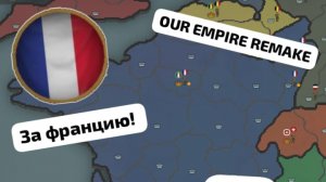 OUR EMPIRE REMAKE🏳⚔️ ЗА ФРАНЦИЮ! 🇫🇷Часть 1