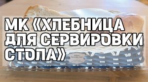 МК «ХЛЕБНИЦА ДЛЯ СЕРВИРОВКИ СТОЛА»