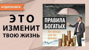 Правила богатых. Все проще, чем вы думали. Узнайте как стать богатым легко! Генри Анри. Аудиокнига