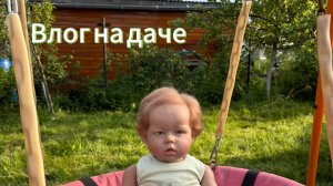 Кукла реборн влог на даче🤍