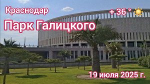 Краснодар - Парк Галицкого - Парк Краснодар - Парк Облака - 19 июля 2025 г.