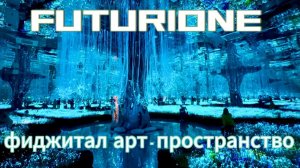 FUTURIONE — ФИДЖИТАЛ АРТ-ПРОСТРАНСТВО на ВДНХ