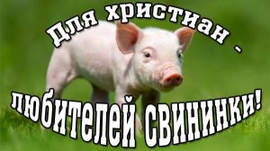 Для христиан - любителей свининки!
