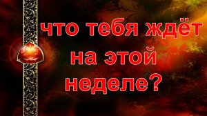 ЧТО ВАС ЖДЁТ НА ЭТОЙ НЕДЕЛЕ? таро, карты, расклад