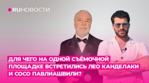 Для чего на одной съёмочной площадке встретились Лео Канделаки и Сосо Павлиашвили?