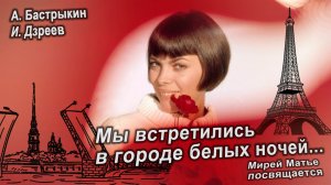 А. Бастрыкин, И. Дзреев Мы встретились в городе белых ночей
Мирей Матье посвящается