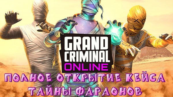ЛЮТОЕ ПОЛНОЕ ОТКРЫТИЕ КЕЙСА ТАЙНЫ ФАРАОНОВ В GRAND CRIMINAL ONLINE (GCO)!