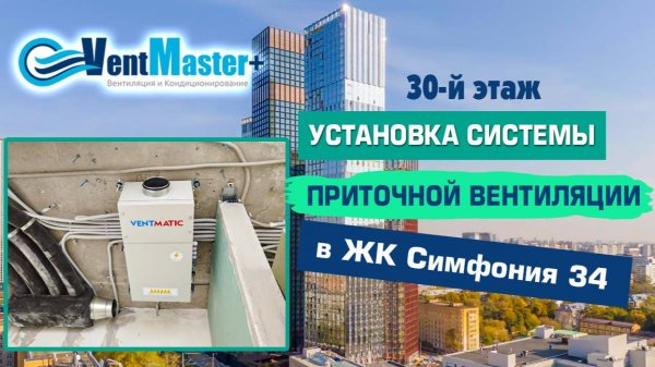 Ventmatic с подогревом в ЖК Симфонии 34! Монтаж приточной вентиляции на 30 этаже