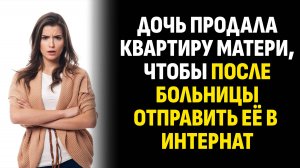 Жизненные истории. Дочь продала квартиру матери, чтобы после больницы. Слушать аудиорассказ