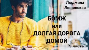 Людмила Лыновская БОМЖ или ДОЛГАЯ ДОРОГА ДОМОЙ - 9 ЧАСТЬ (предпоследняя)