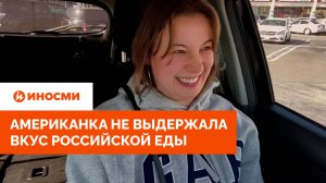 «Я умираю». Американка не выдержала вкус российской еды