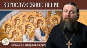 КАКИМ ДОЛЖНО БЫТЬ БОГОСЛУЖЕБНОЕ ПЕНИЕ ?  Иеромонах Аверкий (Белов)