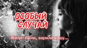 Жили-были, варили кашу... Стихотворение ОСОБЫЙ СЛУЧАЙ.