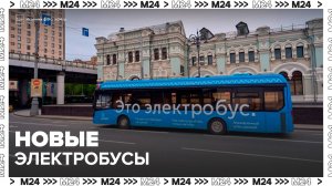 Инновационные электробусы поколения А5 начали выходить на столичные маршруты - Москва 24