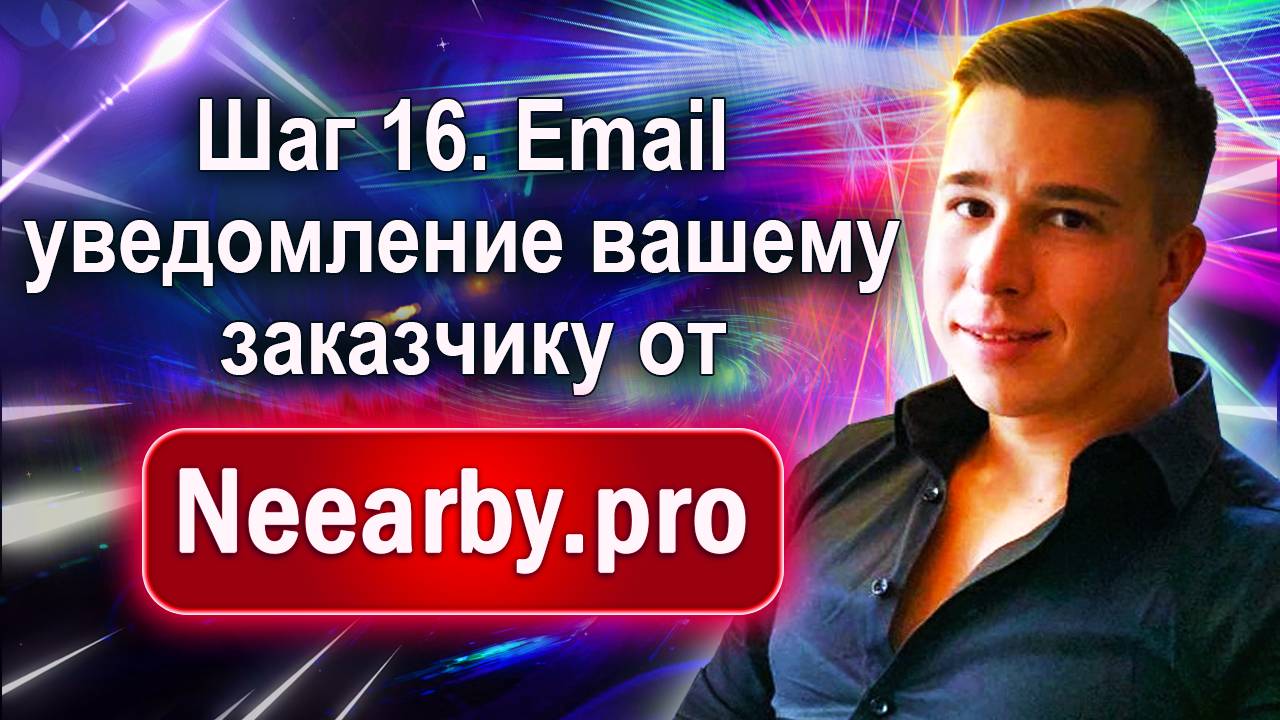 Шаг 16. Email уведомление вашему заказчику от Neearby.pro смотреть онлайн