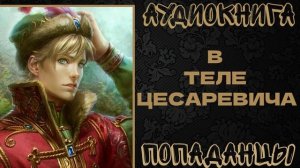 АУДИОКНИГА ПОПАДАНЦЫ: В ТЕЛЕ ЦЕСАРЕВИЧА. КНИГА 1