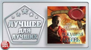 СТАС МИХАЙЛОВ ✪ НЕЖДАННАЯ ЛЮБОВЬ ✪ ЗНАК КАЧЕСТВА РОССИЙСКОЙ ЭСТРАДЫ ✪ ЛУЧШЕЕ ДЛЯ ЛУЧШИХ